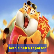 beto ribeiro reporter